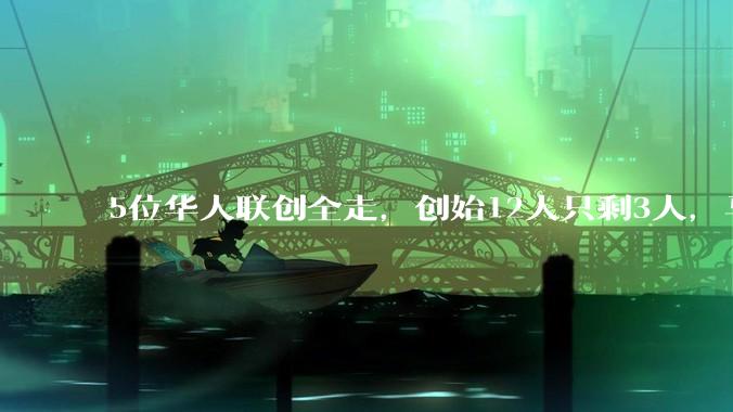 5位华人联创全走，创始12人只剩3人，马斯克xAI梦碎？_张国栋_公司_离开