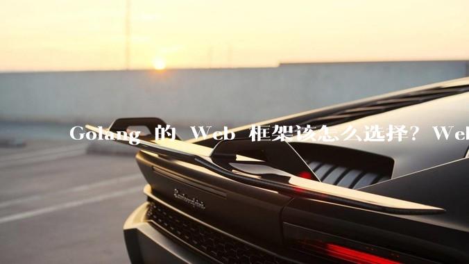 Golang 的 Web 框架该怎么选择？Web 开发又该怎样学？